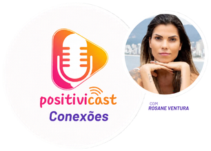 PositiviCast Conexões com Rosane Ventura